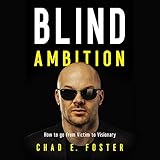 Blind Ambition: How to Go from Victim to Visionary