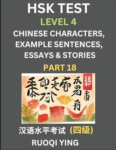 HSK Test Level 4 (Part 18)- Chinese Characters, Example Sentences, Essays & Stories- Self-learn Mandarin Chinese Characters for Hanyu Shuiping Kaoshi ... Simplified Characters, Pinyin & Engl