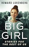 Big Girl: Stories for the Rest of Us by Howard Luxenberg
