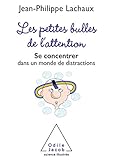 Les petites bulles de l'attention: Se concentrer dans un monde de distractions (French Edition) by 