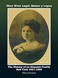 They Were Legal: Balzac Y Lopez: The History of an Hispanic Family New York 1901-1960 by Diane Fortuna