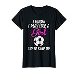 I Know I Play Like A Girl Try To Keep Up Soccer T-Shirt