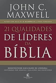 Livro 21 qualidades de líderes na Bíblia: desenvolvendo habilidades de liderança inspiradas por homens e mulheres das Escrituras