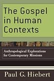 The Gospel in Human Contexts: Anthropological Explorations for Contemporary Missions by Paul G. Hiebert