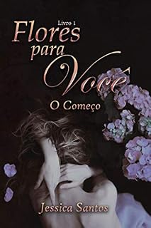 Livro Flores para você: O começo (Onde se encontra o refúgio de sua dor? Livro 1)
