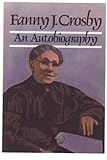 Fanny J. Crosby: Autobiography of Fanny J. Crosby (Christian Biography Series)