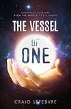 The Vessel of One: Channeled Messages from Angels, E.T.'s and Saints (Book 1) by Craig Lefebvre