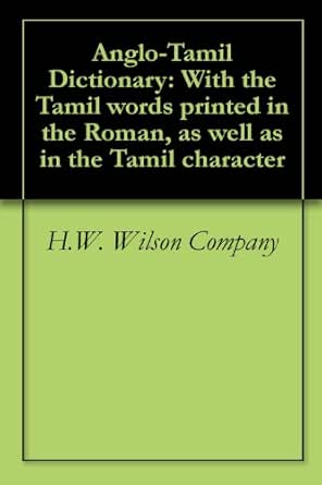 Amazon Com Anglo Tamil Dictionary With The Tamil Words Printed In The Roman As Well As In The Tamil Character Ebook H W Wilson Company Silverplatter Information Inc Books