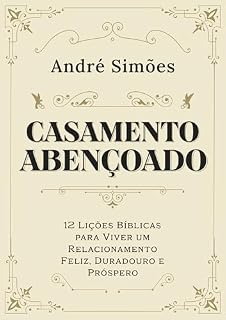 Livro CASAMENTO ABENÇOADO: 12 Lições Bíblicas para Viver um Relacionamento Feliz, Duradouro e Próspero
