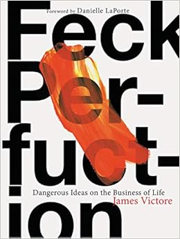 Feck Perfuction: Dangerous Ideas on the Business of Life, by James Victore Feck Perfuction: Dangerous Ideas on the Business of Life, by James Victore