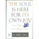 The Soul Is Here For Its Own Joy: Sacred Poems From Many Cultures