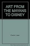 ART FROM THE MAYANS TO DISNEY by