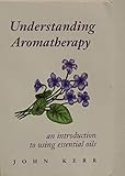 Paperback Understanding Aromatherapy - an Introduction to Using Essential Oils Book