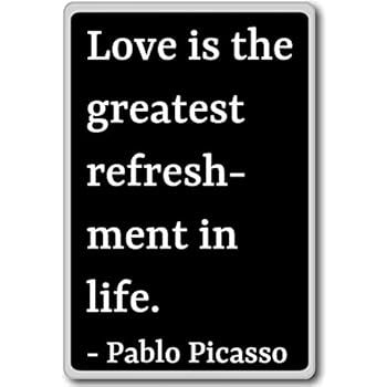 Love is the greatest refreshment in life.... - Pablo Picasso quotes fridge magnet, Black