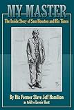 My Master: The Inside Story of Sam Houston and His Times by Jeff Hamilton, Lenoie Hunt