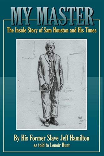 My Master: The Inside Story of Sam Houston and His Times by Jeff Hamilton