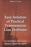 Easy Solution of Practical Transmission Line Problems: A Calculation Manual for Amateur Radio Operators by William Troy Cowan