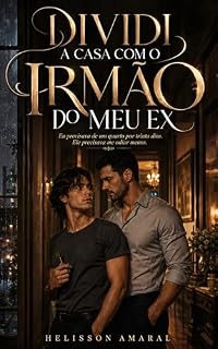 Livro Dividi a Casa com o Irmão do Meu Ex: Eu precisava de um quarto por trinta dias. Ele precisava me odiar menos