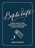 Bitchcraft: Simple Spells for Everyday Annoyances