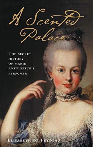 A Scented Palace: The Secret History of Marie Antoinette's Perfumer (I.B.TAURIS)