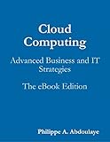 Cloud Computing: Advanced Business and IT Strategies by Philippe A. Abdoulaye