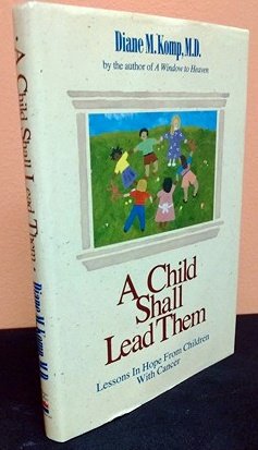 A Child Shall Lead Them: Lessons About Hope from Children With Cancer A Child Shall Lead Them: Lessons About Hope from Children With Cancer