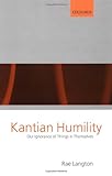Kantian Humility: Our Ignorance of Things in Themselves