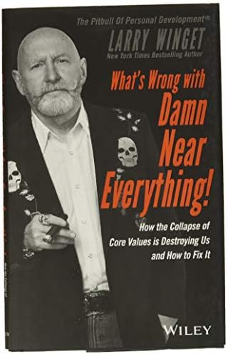 What's Wrong with Damn Near Everything!: How the Collapse of Core Values Is Destroying Us and How to Fix It