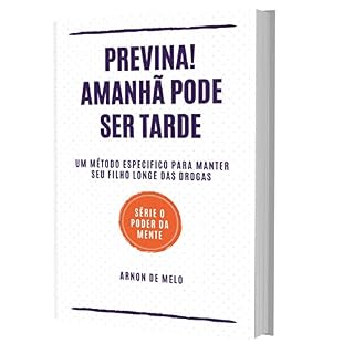 Livro PREVINA! AMANHÃ PODE SER TARDE: Um método especifico para manter seu filho longe das drogas