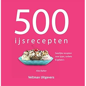 500 ijsrecepten: heerlijke recepten voor ijsjes, sorbets & gelato’s