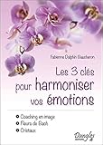 Les 3 clés pour harmoniser vos émotions - Coaching en image - Fleurs de Bach - Cristaux (French Edition) by