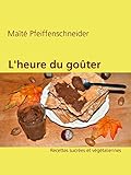 L'heure du goûter: Recettes sucrées et végétaliennes (French Edition) by Maïté Pfeiffenschneider