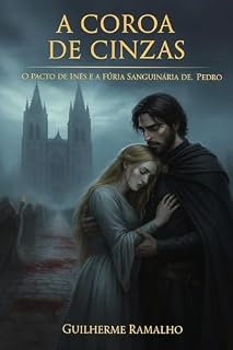 Livro A Coroa de Cinzas : O Pacto de Inês e a Fúria Sanguinária de Pedro