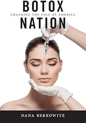 Botox Nation Changing The Face Of America Intersections 4 Berkowitz Dana 9781479825264 Amazon Com Books