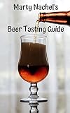 Marty Nachel's Beer Tasting Guide: How to Evaluate and Enjoy Your Favorite Beers by Marty Nachel