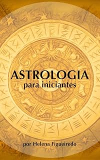 Livro Astrologia para Iniciantes: O Guia Completo para Decifrar o Céu e Conhecer a Si Mesmo
