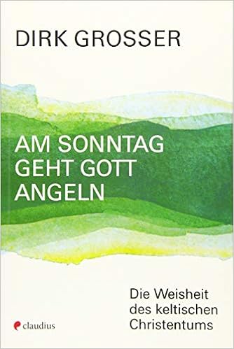 Am Sonntag Geht Gott Angeln Die Weisheit Des Keltischen Christentums Grosser Dirk Amazon De Bucher