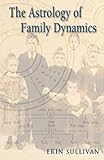 The Astrology of Family Dynamics by Erin Sullivan