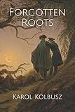 Forgotten Roots by Karol Kolbusz