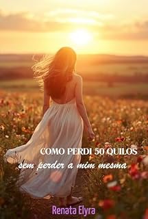 Livro Como perdi 50 quilos sem perder a mim mesma: Como o amor próprio me fez emagrecer de dentro para fora