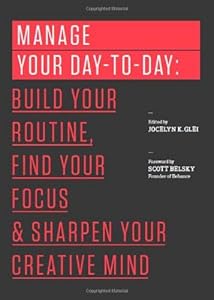 Manage Your Day-to-day: Build Your Routine, Find Your Focus & Sharpen Your Creative Mind book cover