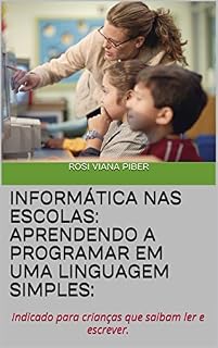 Livro Informática nas Escolas: Aprendendo a Programar em uma Linguagem Simples:: Indicado para crianças que saibam ler e escrever.