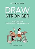 Draw Stronger: Self-Care For Cartoonists and Other Visual Artists by 