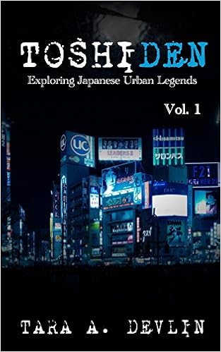 Toshiden: Exploring Japanese Urban Legends: Volume One, by Tara A. Devlin