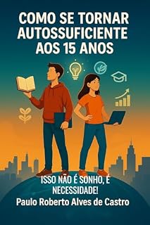 Livro COMO SE TORNAR AUTOSSUFICIENTE AOS 15 ANOS.: ISSO NÃO É UM SONHO, MAS SIM UMA NECESSIDADE. (NSGB)