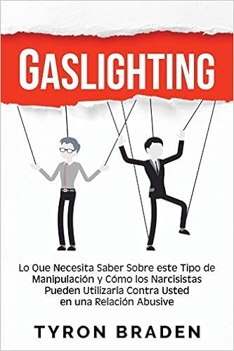 Gaslighting Lo Que Necesita Saber Sobre Este Tipo De Manipulacion Y Como Los Narcisistas Pueden Utilizarla Contra Usted En Una Relacion Abusiva Spanish Edition Braden Tyron 9798555851611 Amazon Com Books