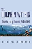 THE DOLPHIN WITHIN: Awakening Human Potential by Dr. Olivia De Bergerac