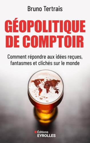 Géopolitique de comptoir: Comment répondre aux idées reçues, fantasmes et clichés sur le monde at Amazon
