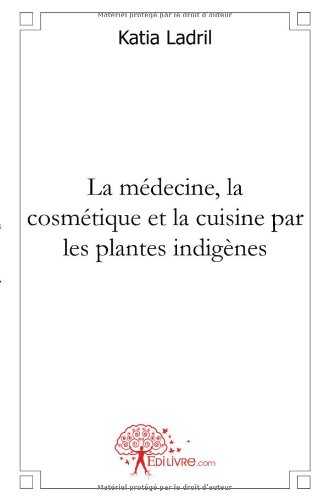 La  médecine, la cosmétique et la cuisine par les plantes indigènes