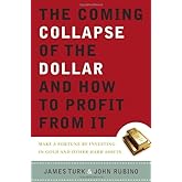 The Coming Collapse of the Dollar and How to Profit from It: Make a Fortune by Investing in Gold and Other Hard Assets